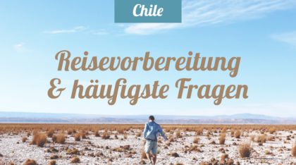 Chile Reisevorbereitung und Reisezeit