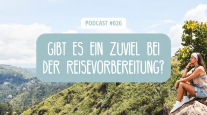 Podcast Episode 26 - Kann man sich zu viel auf eine Reise vorbereiten?