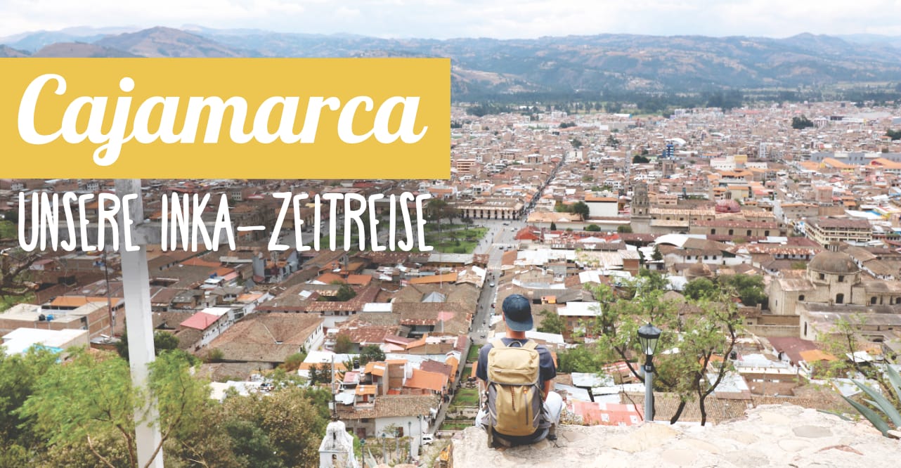 Reisebericht Cajamarca: Auf Zeitreise mit dem Inka-König