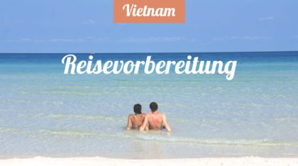 Vietnam Reise- & Insidertipps: Reisevorbereitung